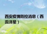 西安疫情防控消息（西蕊洋星）
