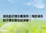 消失的子弹主要演员（电影消失的子弹女医生扮演者）