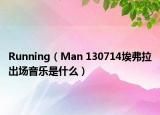 Running（Man 130714埃弗拉出场音乐是什么）