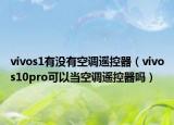 vivos1有没有空调遥控器（vivos10pro可以当空调遥控器吗）