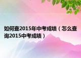 如何查2015年中考成绩（怎么查询2015中考成绩）