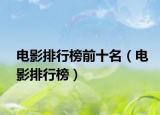 电影排行榜前十名（电影排行榜）