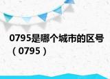 0795是哪个城市的区号（0795）