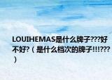 LOUIHEMAS是什么牌子???好不好?（是什么档次的牌子!!!???）