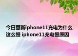 今日更新iphone11充电为什么这么慢 iphone11充电慢原因