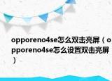 opporeno4se怎么双击亮屏（opporeno4se怎么设置双击亮屏）