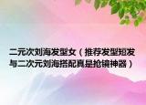 二元次刘海发型女（推荐发型短发与二次元刘海搭配真是抢镜神器）