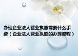 办理企业法人营业执照需要什么手续（企业法人营业执照的办理流程）
