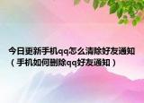 今日更新手机qq怎么清除好友通知（手机如何删除qq好友通知）