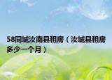 58同城汝南县租房（汝城县租房多少一个月）