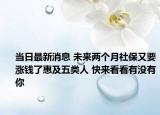 当日最新消息 未来两个月社保又要涨钱了惠及五类人 快来看看有没有你
