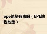 epe地垫有毒吗（EPE地毯地垫）