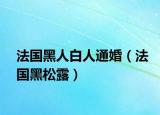 法国黑人白人通婚（法国黑松露）