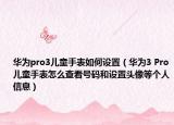 华为pro3儿童手表如何设置（华为3 Pro儿童手表怎么查看号码和设置头像等个人信息）