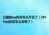 以前的qq校友怎么不见了（2014qq校友怎么没有了）