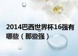 2014巴西世界杯16强有哪些（那些强）
