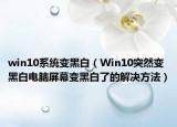 win10系统变黑白（Win10突然变黑白电脑屏幕变黑白了的解决方法）