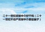 二十一世纪房屋中介好干吗（二十一世纪不动产房屋中介都是骗子）