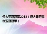 恒大亚冠冠军2013（恒大是否重夺亚冠冠军）