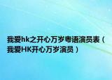 我爱hk之开心万岁粤语演员表（我爱HK开心万岁演员）