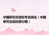 中国研究生院校专业排名（中国研究生院校排行榜）