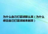 为什么自己打篮球那么菜（为什么感觉自己打篮球越来越菜）