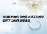 当日最新消息 催收停止是不是就要起诉了 这些信息要注意