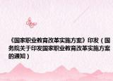 《国家职业教育改革实施方案》印发（国务院关于印发国家职业教育改革实施方案的通知）