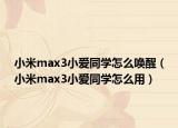 小米max3小爱同学怎么唤醒（小米max3小爱同学怎么用）