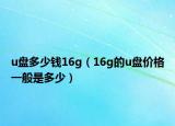 u盘多少钱16g（16g的u盘价格一般是多少）
