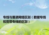 专线与普通网络区别（数据专线和宽带专线的区别）