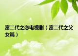 富二代之恋电视剧（富二代之父女篇）