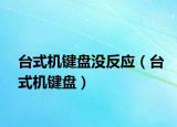 台式机键盘没反应（台式机键盘）