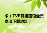 求（TVB真相国语全集高清下载地址）