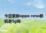 今日更新oppo reno新机是5g吗