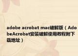 adobe acrobat mac破解版（AdobeAcrobat安装破解使用教程附下载地址）