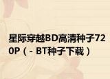 星际穿越BD高清种子720P（- BT种子下载）