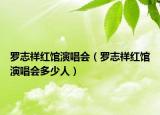 罗志祥红馆演唱会（罗志祥红馆演唱会多少人）