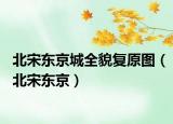 北宋东京城全貌复原图（北宋东京）