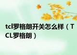 tcl罗格朗开关怎么样（TCL罗格朗）