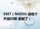 ESET（NOD32 谁给个升级ID啊 谢谢了）