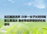 当日最新消息 33岁一女子长时间喝蒲公英泡水 身体有收获哪些好处知道吗