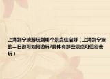上海到宁波游玩到哪个景点住宿好（上海到宁波的二日游可如何游玩?具体有那些景点可值得去玩）