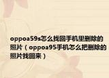 oppoa59s怎么找回手机里删除的照片（oppoa95手机怎么把删除的照片找回来）