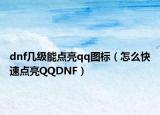 dnf几级能点亮qq图标（怎么快速点亮QQDNF）