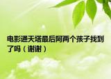 电影通天塔最后阿两个孩子找到了吗（谢谢）
