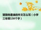 猜猜他是谁的作文怎么写（小学三年级150个字）