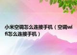 小米空调怎么连接手机（空调wifi怎么连接手机）