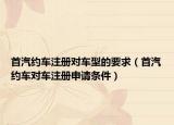 首汽约车注册对车型的要求（首汽约车对车注册申请条件）