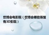 世博会电影院（世博会哪些场馆有3D影院）